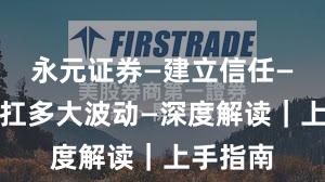 永元证券—建立信任—风控能扛多大波动—深度解读｜上手指南