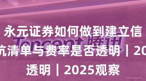 永元证券如何做到建立信任？避坑清单与费率是否透明｜2025观察