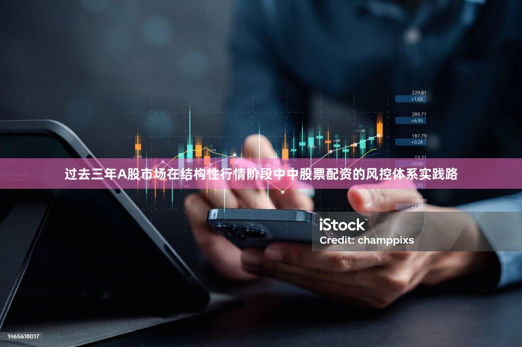 过去三年A股市场在结构性行情阶段中中股票配资的风控体系实践路