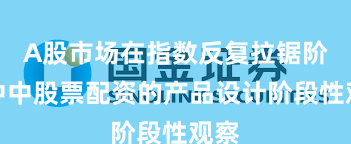 A股市场在指数反复拉锯阶段中中股票配资的产品设计阶段性观察