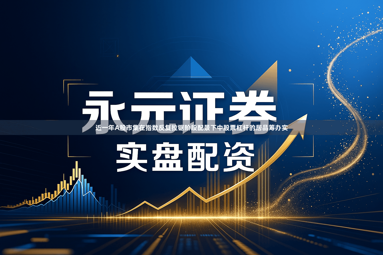 近一年A股市集在指数反复拉锯阶段配景下中股票杠杆的居品筹办实