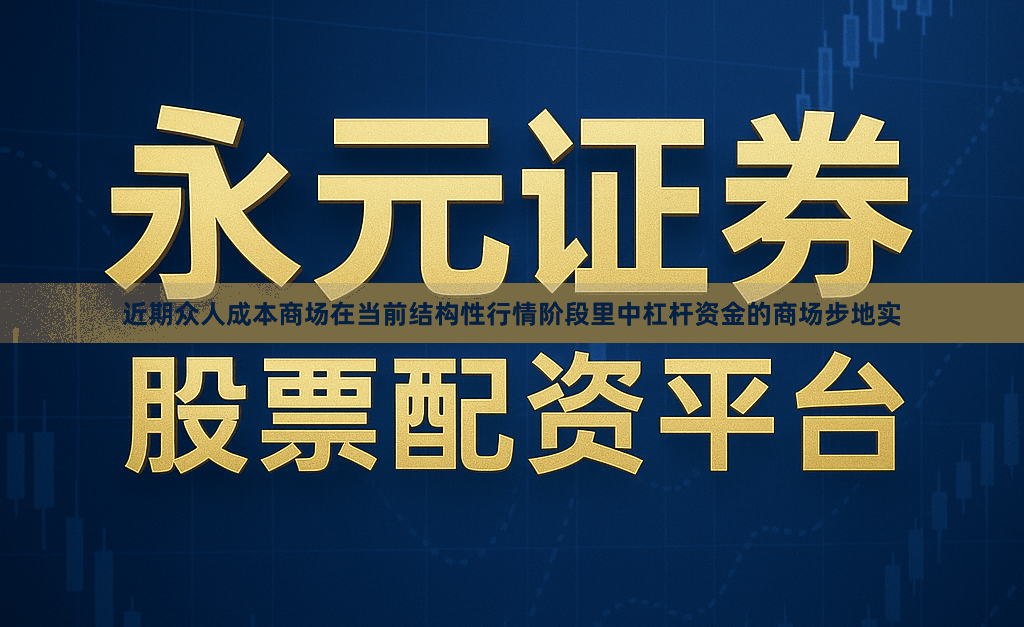 近期众人成本商场在当前结构性行情阶段里中杠杆资金的商场步地实