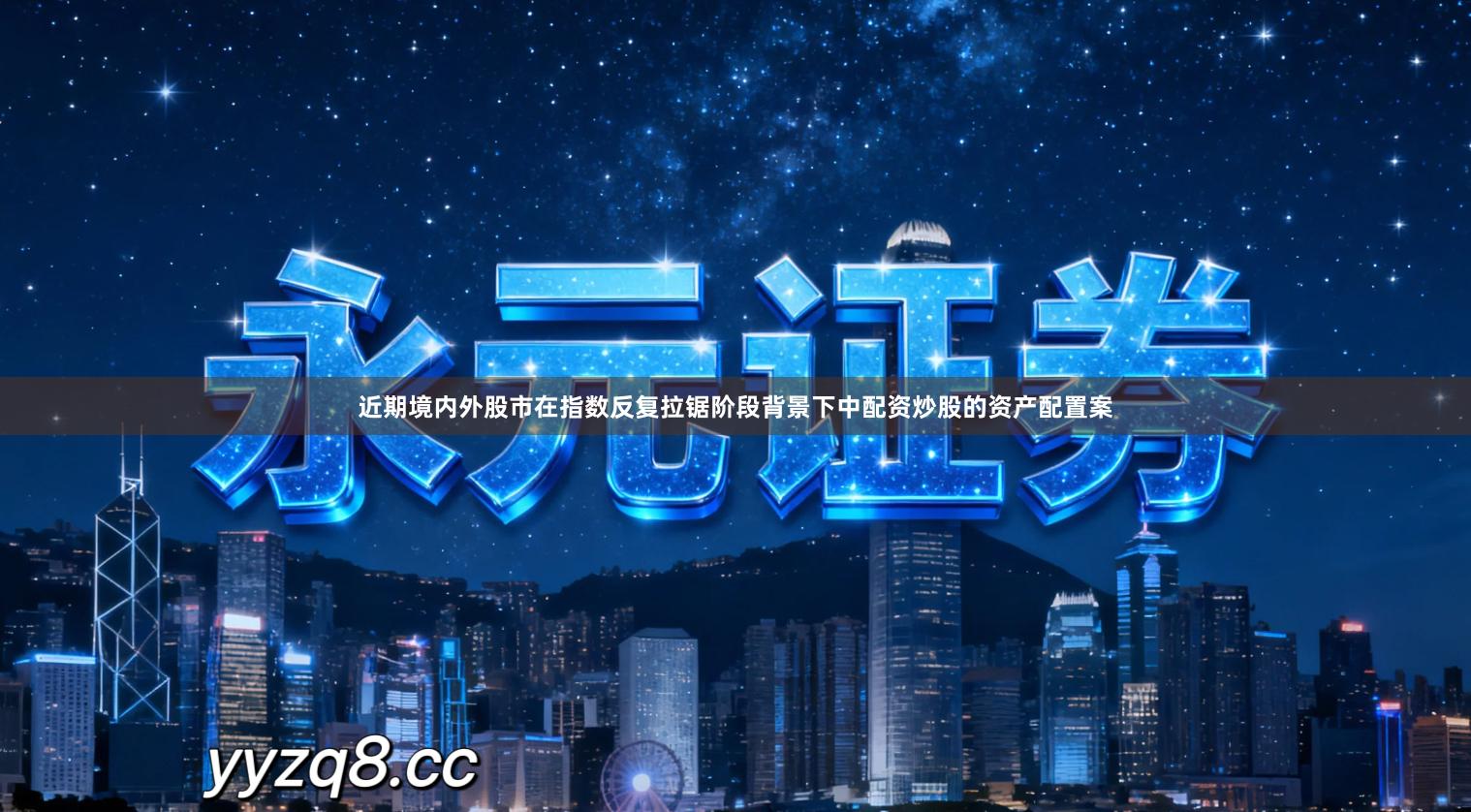 近期境内外股市在指数反复拉锯阶段背景下中配资炒股的资产配置案