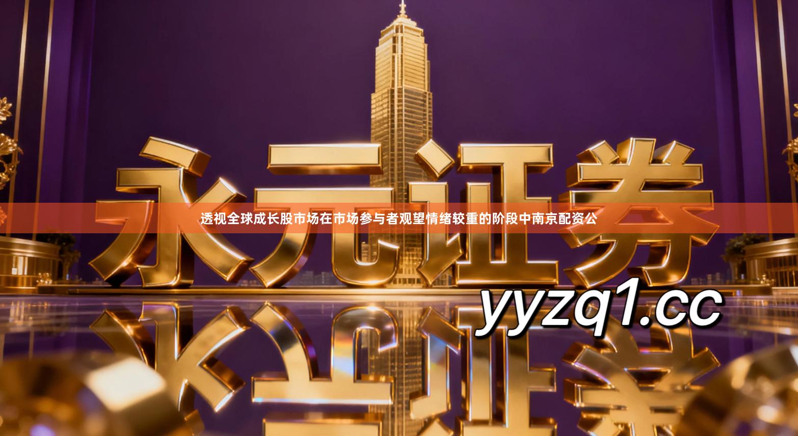 透视全球成长股市场在市场参与者观望情绪较重的阶段中南京配资公