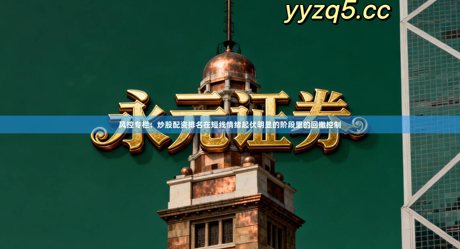 风控专栏：炒股配资排名在短线情绪起伏明显的阶段里的回撤控制