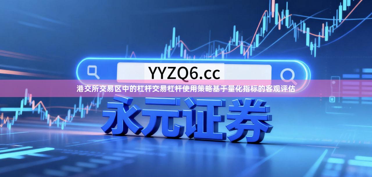 港交所交易区中的杠杆交易杠杆使用策略基于量化指标的客观评估